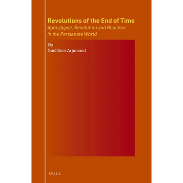 Revolutions of the End of Time: Apocalypse, Revolution and Reaction in the Persianate World