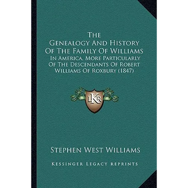 The Genealogy And History Of The Family Of Williams: In America, More Particularly Of The Descendants Of Robert Williams Of Roxbury (1847)