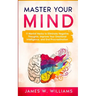 Master Your Mind: 11 Mental Hacks to Eliminate Negative Thoughts, Improve Your Emotional Intelligence, and End Procrastination