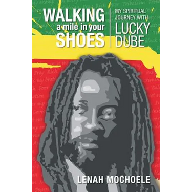 Walking A Mile In Your Shoes: My Spiritual Journey With Lucky Dube