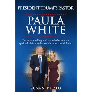 President Trump's Pastor Paula White: The Miracle Selling Huckster Who Became the Spiritual Advisor to the World's Most Powerful Man