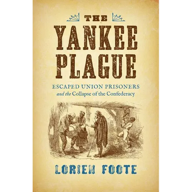 The Yankee Plague: Escaped Union Prisoners and the Collapse of the Confederacy
