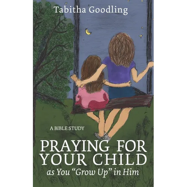 Praying for Your Child as You "Grow Up" in Him: A Bible Study