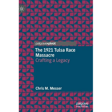 The 1921 Tulsa Race Massacre: Crafting a Legacy