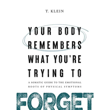 Your Body Remembers What You're Trying to Forget: A Somatic Guide to the Emotional Roots of Physical Symptoms