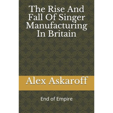 The Rise And Fall Of Singer Manufacturing In Britain