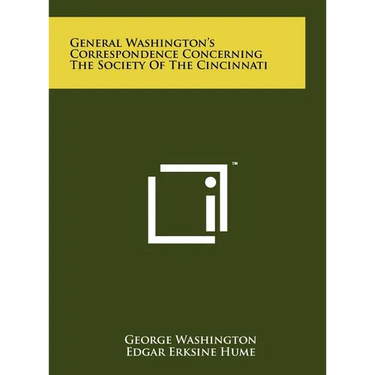 General Washington's Correspondence Concerning the Society of the Cincinnati