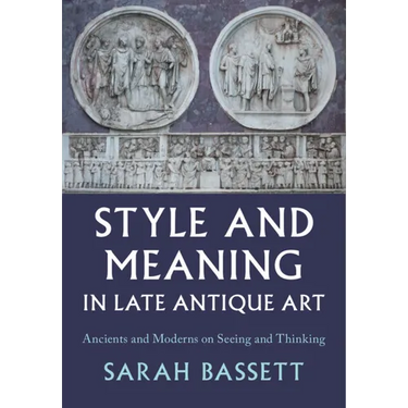 Style and Meaning in Late Antique Art: Ancients and Moderns on Seeing and Thinking
