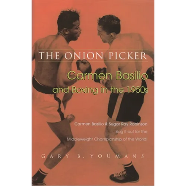 Onion Picker: Carmen Basilio and Boxing in the 1950s