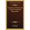 Satanism and Witchcraft a Study in Medieval Superstition