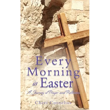 Every Morning is Easter: A Journey of Prayer and Reflection