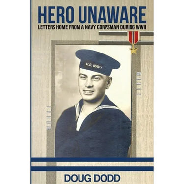 Hero Unaware: Letters Home From a Navy Corpsman During WWII