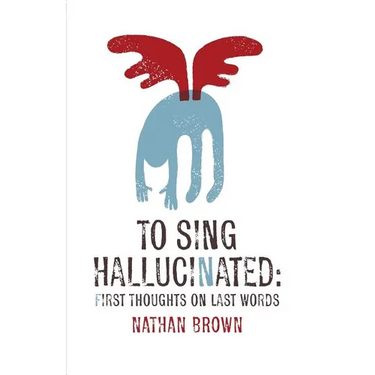 To Sing Hallucinated: First Thoughts on Last Words
