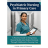 Psychiatric Nursing in Primary Care: A Practical Guide to Integrating Mental Health into Medical Settings Through Collaborative Nursing Care
