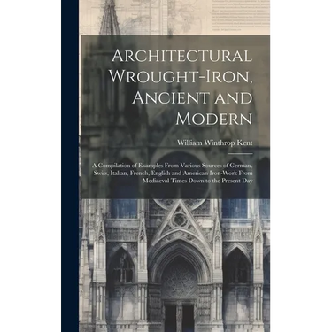 Architectural Wrought-iron, Ancient and Modern; a Compilation of Examples From Various Sources of German, Swiss, Italian, French, English and American