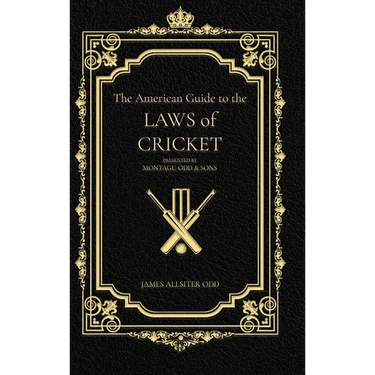 The American Guide to the Laws of Cricket: Presented by Montagu Odd & Son's