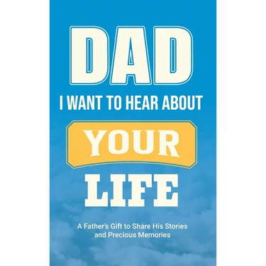 Dad, I Want to Hear about Your Life: A Father's Gift to Share His Stories and Precious Memories