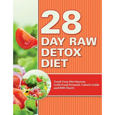 28 Day Raw Detox Diet: Track Your Diet Success (with Food Pyramid, Calorie Guide and BMI Chart)