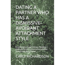 Dating a Partner Who Has a Dismissive-Avoidant Attachment Style: Embracing love and Intimacy: Building a Relationship with a Dismissive-Avoidant Attac