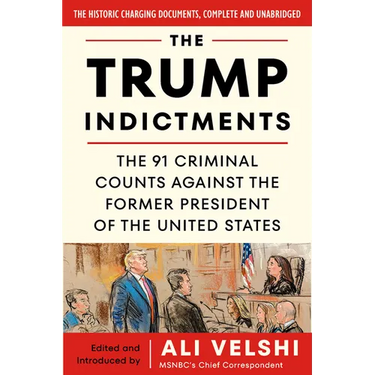 The Trump Indictments: The 91 Criminal Counts Against the Former President of the United States
