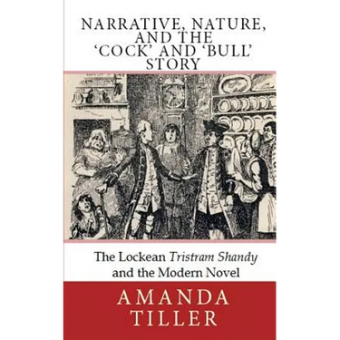 Narrative, Nature, and the 'Cock' and 'Bull' Story: The Lockean Tristram Shandy and the Modern Novel