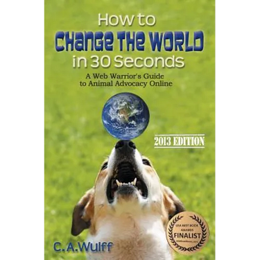How to Change the World in 30 Seconds: A Web Warrior's Guide to Animal Advocacy Online