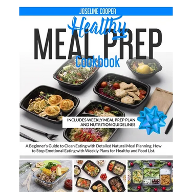 Healthy Meal Prep Cookbook: A Beginner's Guide to Clean Eating with Detailed Natural Meal Planning. How to Stop Emotional Eating with Weekly Plans