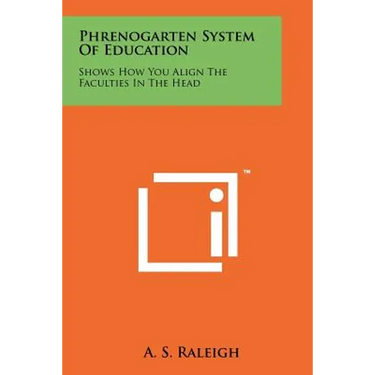 Phrenogarten System Of Education: Shows How You Align The Faculties In The Head
