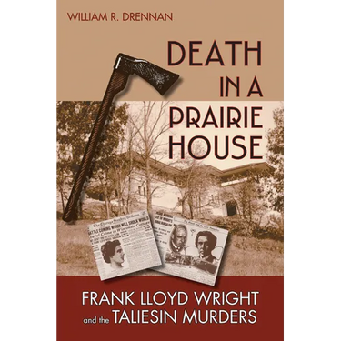 Death in a Prairie House: Frank Lloyd Wright and the Taliesin Murders