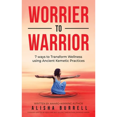 Worrier To Warrior: Seven Ways to Transform Wellness Using Kemetic Knowledge