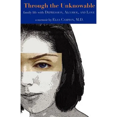Through the Unknowable: Family Life with Mental Illness, Alcohol, Loss, and Love