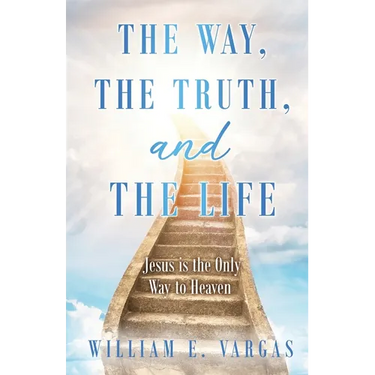 The Way, the Truth, and the Life: Jesus is the Only Way to Heaven