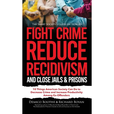 The Smart Society's Guide on How to Fight Crime, Reduce Recidivism, and Close Jails & Prisons: 10 Things American Society Can Do to Decrease Crime and