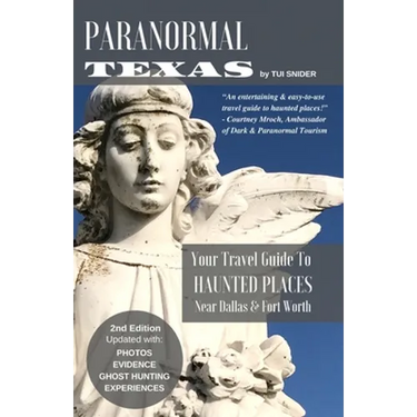Paranormal Texas: Your Travel Guide to Haunted Places near Dallas & Fort Worth, (2nd Edition)