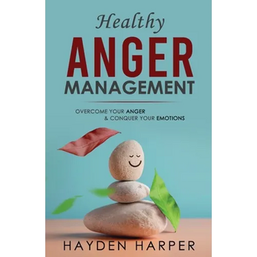 Healthy Anger Management: Overcome Your Anger and Conquer Your Emotions