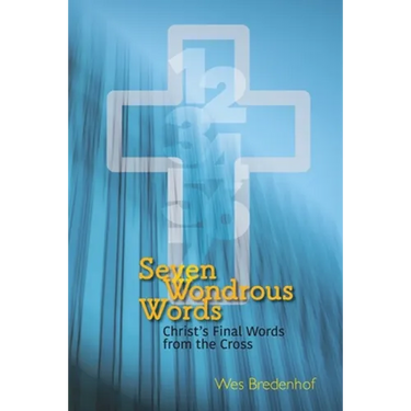 Seven Wondrous Words: Christ's Final Words from the Cross