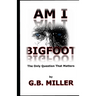 Am I Bigfoot: The Only Question That Matters