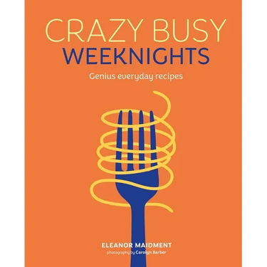 Crazy Busy Weeknights: Genius Everyday Recipes