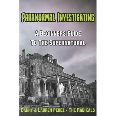 Paranormal Investigating - A Beginners Guide to the Supernatural