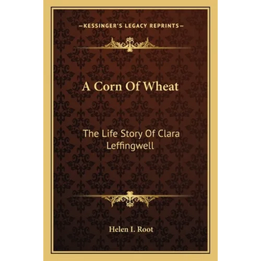 A Corn Of Wheat: The Life Story Of Clara Leffingwell