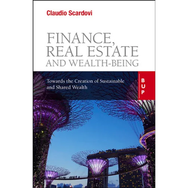 Finance, Real Estate and Wealth-being: Towards the Creation of Sustainable and Shared Wealth