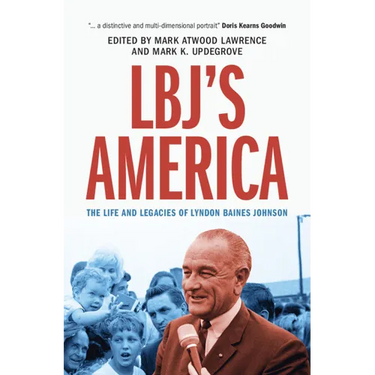 Lbj's America: The Life and Legacies of Lyndon Baines Johnson