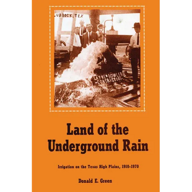 Land of the Underground Rain: Irrigation on the Texas High Plains, 1910-1970