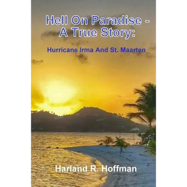 Hell on Paradise - A True Story: Hurricane Irma and St. Maarten