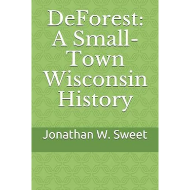 DeForest: A Small-Town Wisconsin History