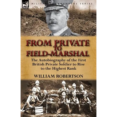 From Private to Field-Marshal: The Autobiography of the First British Private Soldier to Rise to the Highest Rank