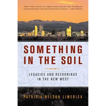 Something in the Soil: Legacies and Reckonings in the New West