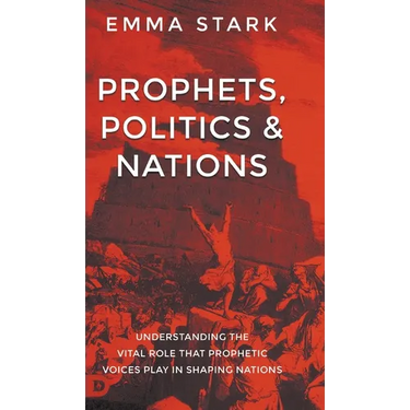 Prophets, Politics, and Nations: Understanding the Vital Role that Prophetic Voices Play in Shaping Nations