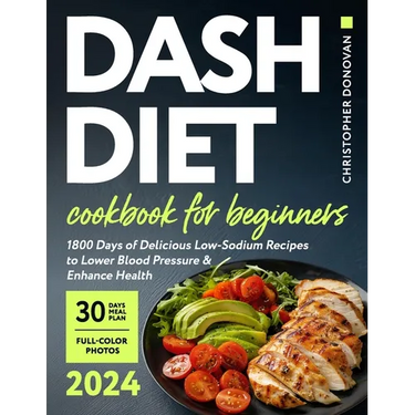 Dash Diet Cookbook for Beginners: 1800 Days of Delicious Low-Sodium Recipes to Lower Blood Pressure and Enhance Health. Includes Full-Color Photos and