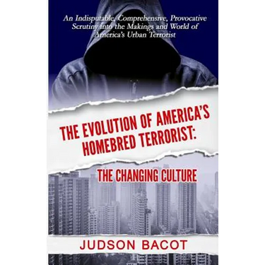 The Evolution of America's Homebred Terrorist: The Changing Culture an Indisputable, Comprehensive, Provocative Scrutiny Into the Makings and World of